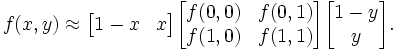  f(x,y) \approx \begin{bmatrix}
1-x & x \end{bmatrix} \begin{bmatrix}
f(0,0) & f(0,1) \\
f(1,0) & f(1,1) \end{bmatrix} \begin{bmatrix}
1-y \\
y \end{bmatrix}.