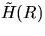 $\tilde{H}(R)$