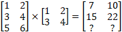 [1 2;3 4;5 6]*[1 2;3 4]=[7 10;15 22;? ?]