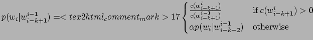 $\displaystyle p(w_i\vert w_{i-k+1}^{i-1}) 
 = <tex2html_comment_mark>17 \begin{...
...) > 0 \ 
 \alpha p(w_i\vert w_{i-k+2}^{i-1}) & \mathrm{otherwise}
 \end{cases}$