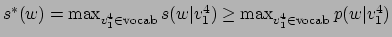 $ s^*(w) = \max_{v_1^4 \in \mathrm{vocab}} s(w\vert v_1^4)
\geq \max_{v_1^4 \in \mathrm{vocab}} p(w\vert v_1^4)$