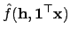 $ \hat f(\mathbf{h}, \mathbf{1}^\top\mathbf{x})$