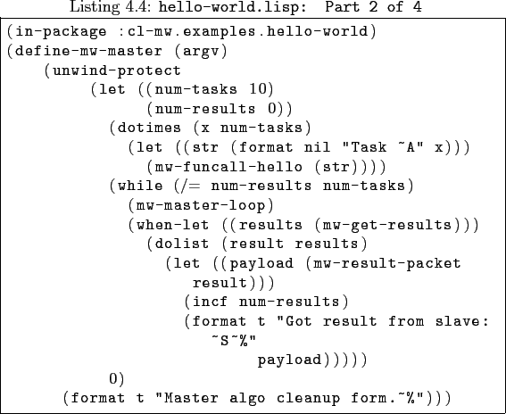 \begin{lisp}[caption=\texttt{hello-world.lisp: \textbf{Part 2 of 4}\xspace }\xsp...
...S~%''
payload)))))
0)
(format t ''Master algo cleanup form.~%'')))
\end{lisp}