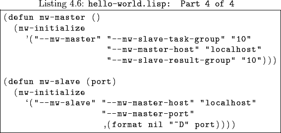\begin{lisp}[caption=\texttt{hello-world.lisp: \textbf{Part 4 of 4}\xspace }\xsp...
...t'' ''localhost''
''--mw-master-port''
,(format nil ''~D'' port))))
\end{lisp}