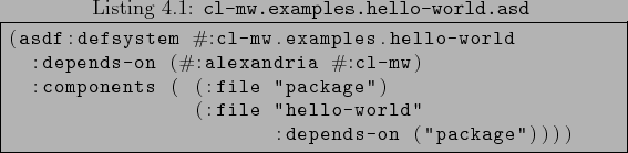 \begin{lisp}[caption=\texttt{cl-mw.examples.hello-world.asd}\xspace ]
(asdf:defs...
...le ''package'')
(:file ''hello-world''
:depends-on (''package''))))
\end{lisp}
